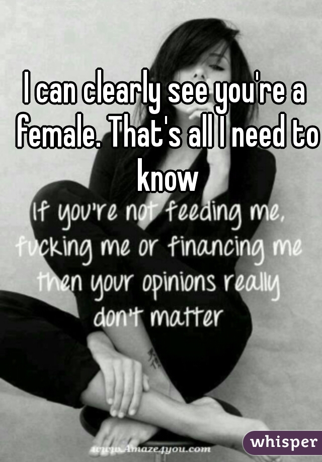 I can clearly see you're a female. That's all I need to know