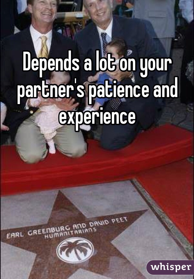 Depends a lot on your partner's patience and experience 