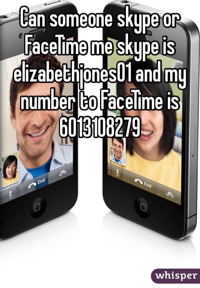 Can someone skype or FaceTime me skype is elizabethjones01 and my number to FaceTime is 6013108279