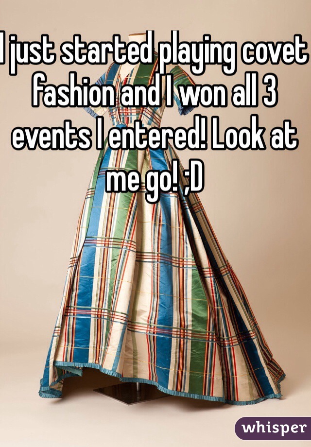 I just started playing covet fashion and I won all 3 events I entered! Look at me go! ;D