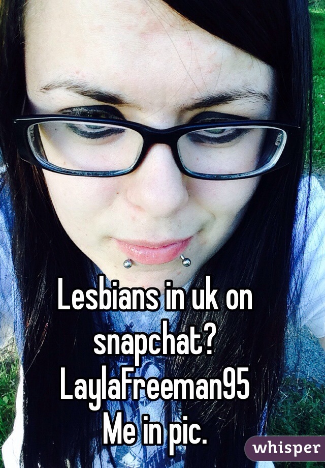 Lesbians in uk on snapchat?
LaylaFreeman95
Me in pic.