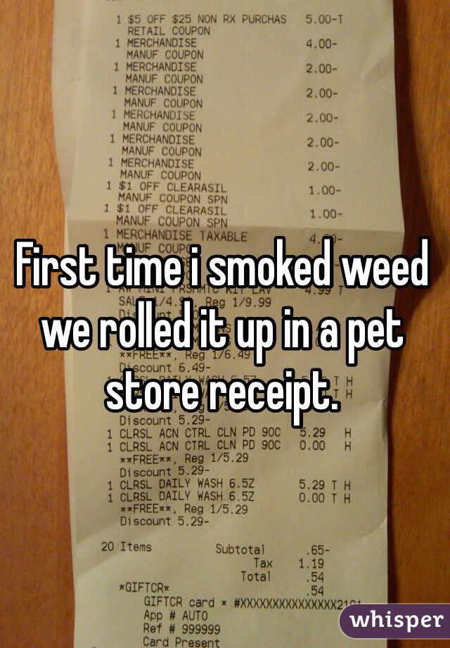 First time i smoked weed we rolled it up in a pet store receipt.