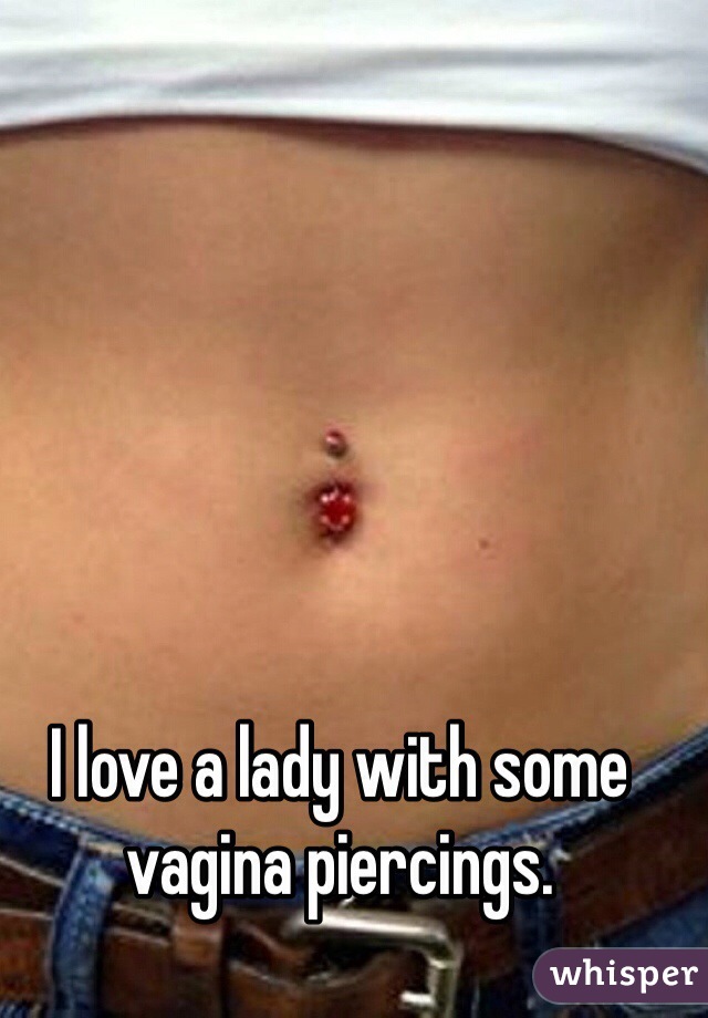 I love a lady with some vagina piercings. 
