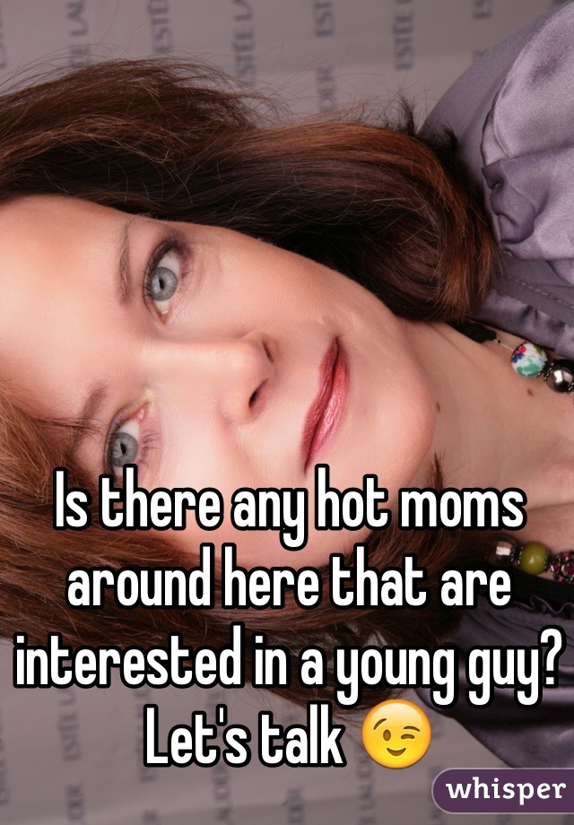 Is there any hot moms around here that are interested in a young guy?
Let's talk 😉