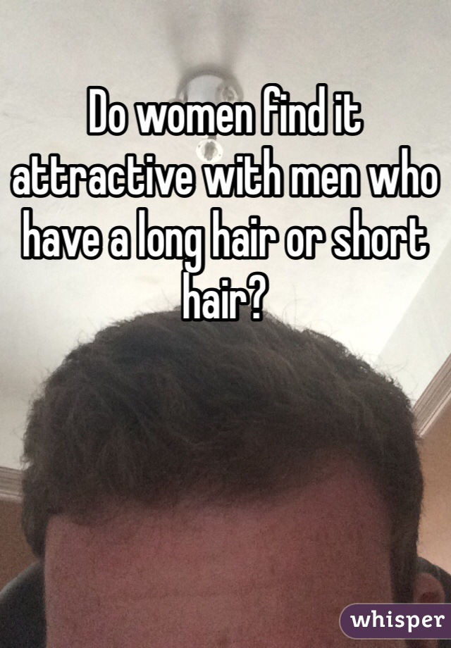 Do women find it attractive with men who have a long hair or short hair?