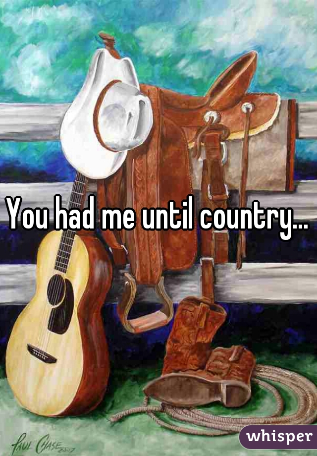 You had me until country...