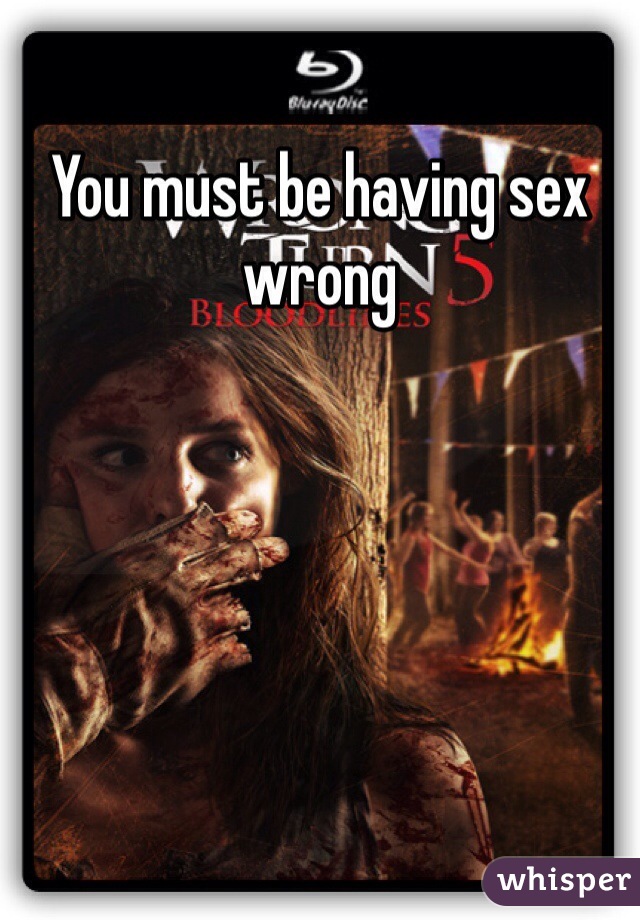 You must be having sex wrong 