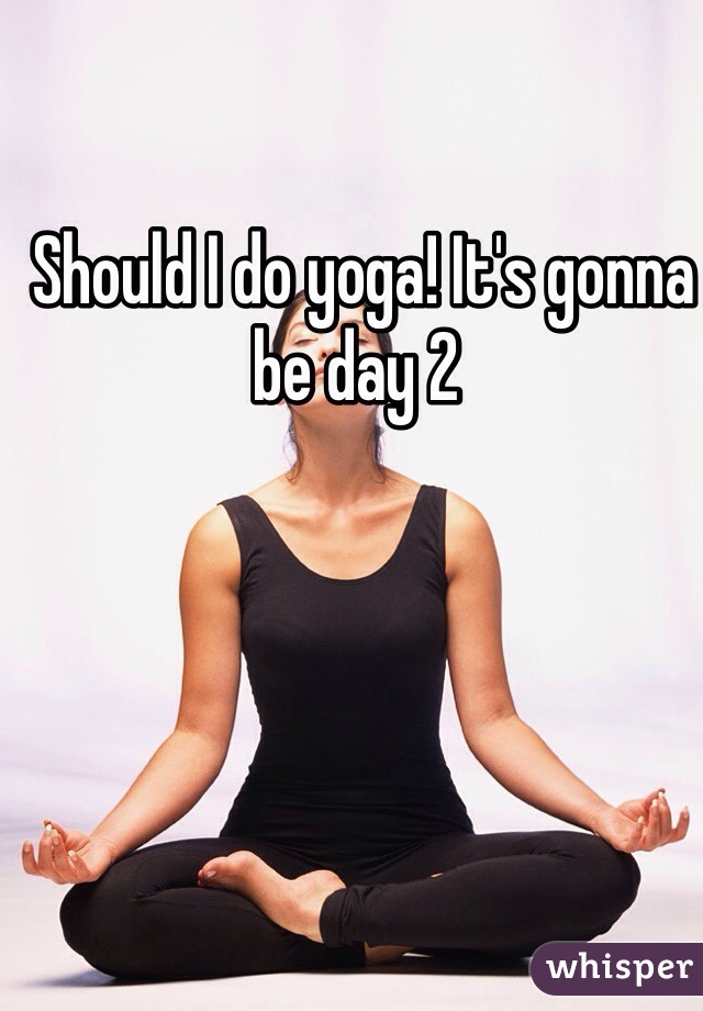  Should I do yoga! It's gonna be day 2