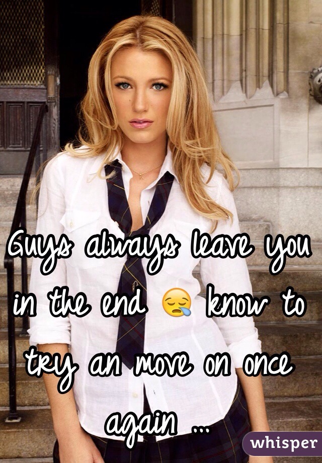 Guys always leave you in the end 😪 know to try an move on once again …