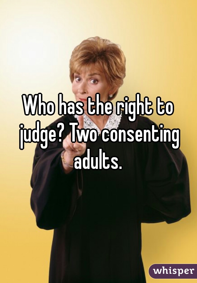Who has the right to judge? Two consenting adults. 