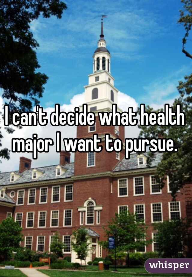 I can't decide what health major I want to pursue. 