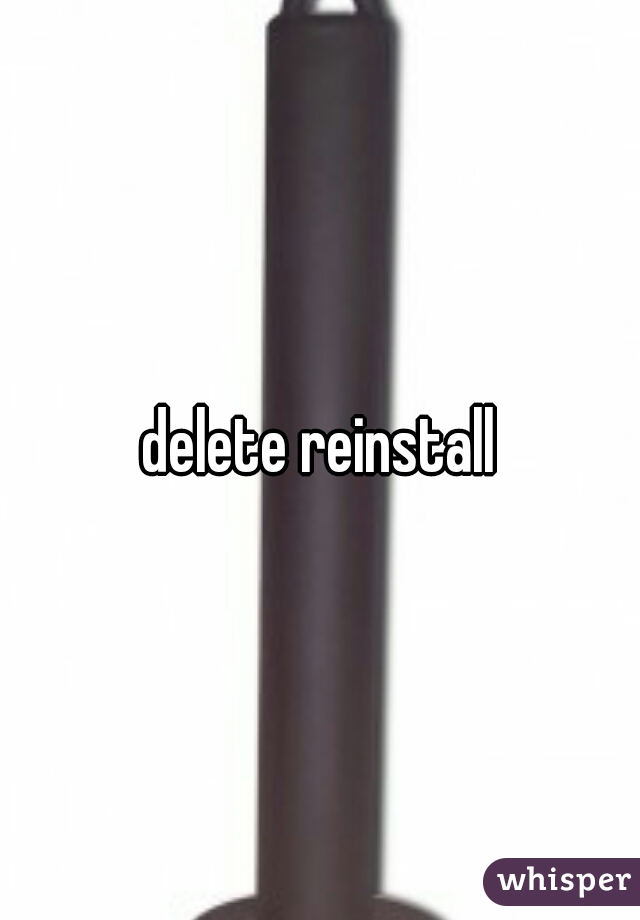 delete reinstall