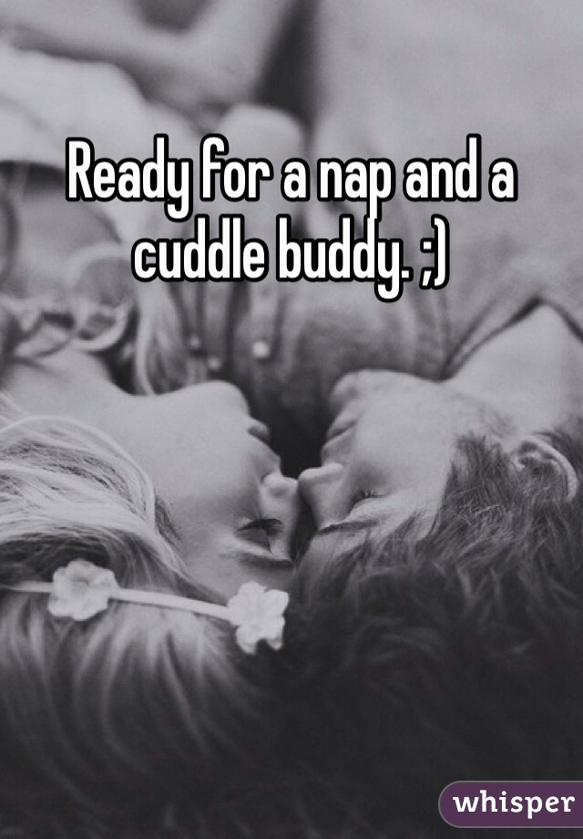 Ready for a nap and a cuddle buddy. ;) 