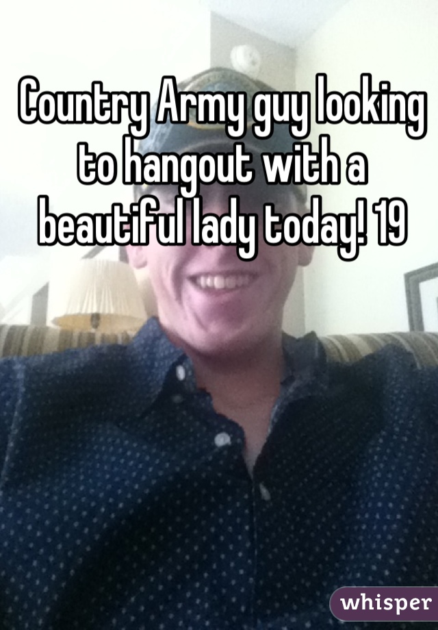 Country Army guy looking to hangout with a beautiful lady today! 19