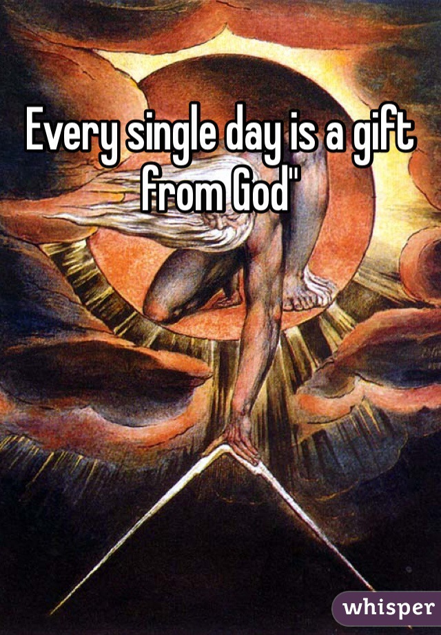 Every single day is a gift from God"
