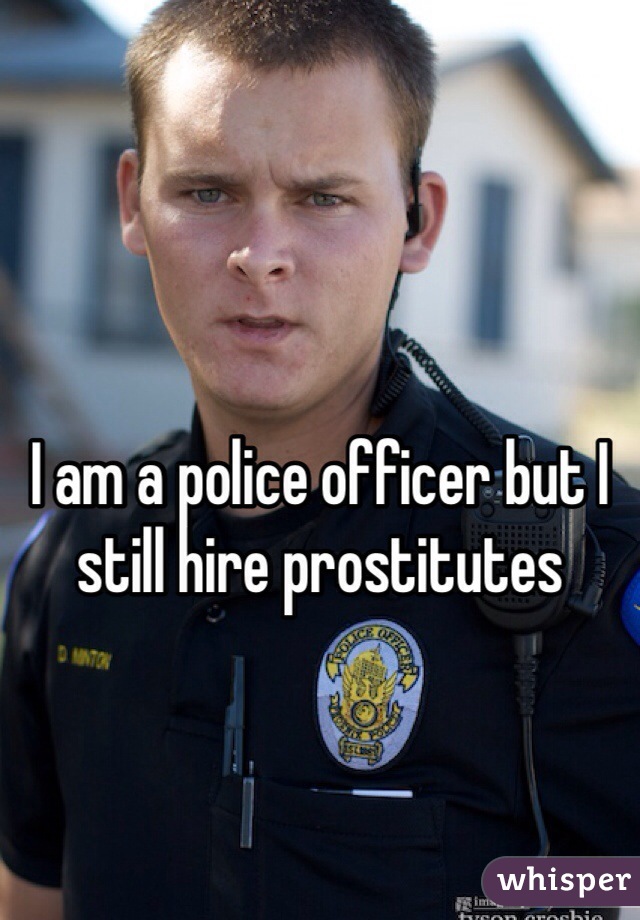 I am a police officer but I still hire prostitutes 