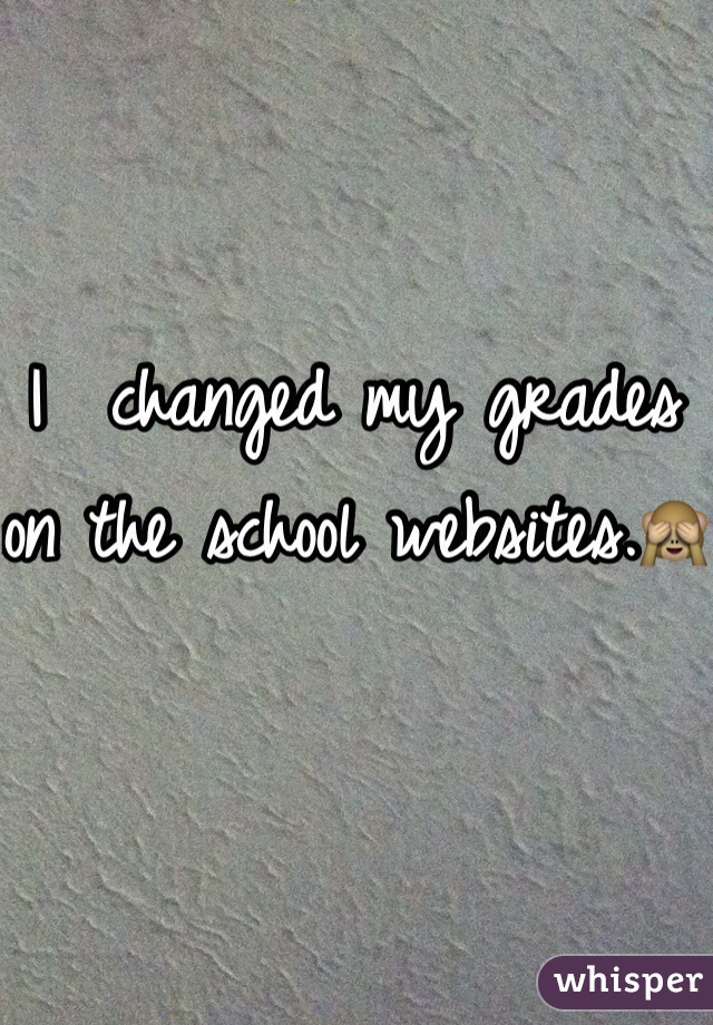 I  changed my grades on the school websites.🙈