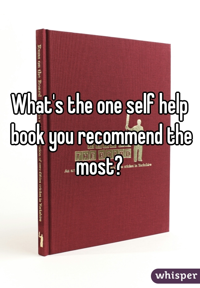 What's the one self help book you recommend the most? 