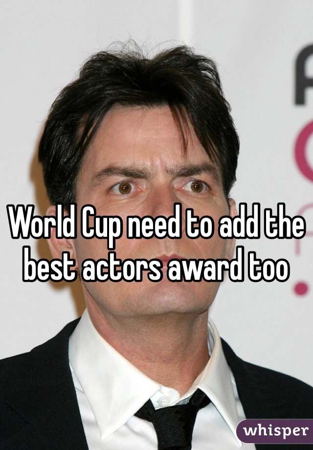 World Cup need to add the best actors award too 