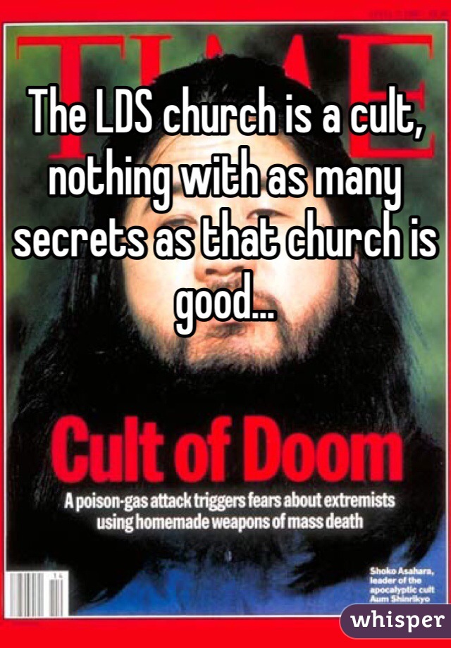 The LDS church is a cult, nothing with as many secrets as that church is good... 