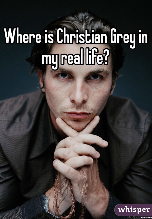 Where is Christian Grey in my real life?