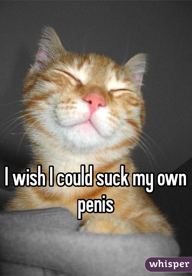 I wish I could suck my own penis