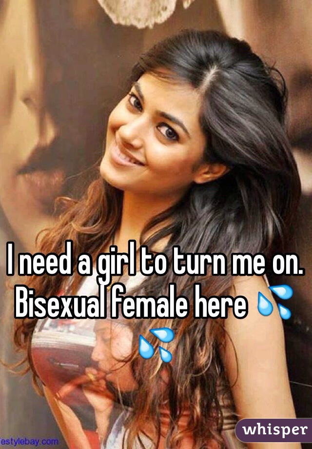 I need a girl to turn me on. Bisexual female here 💦💦