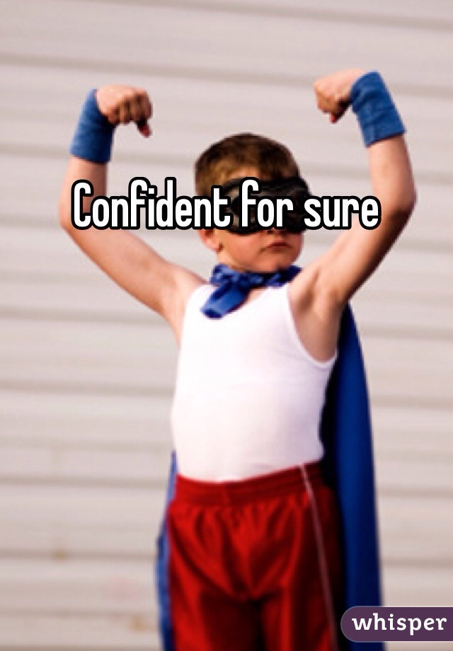 Confident for sure