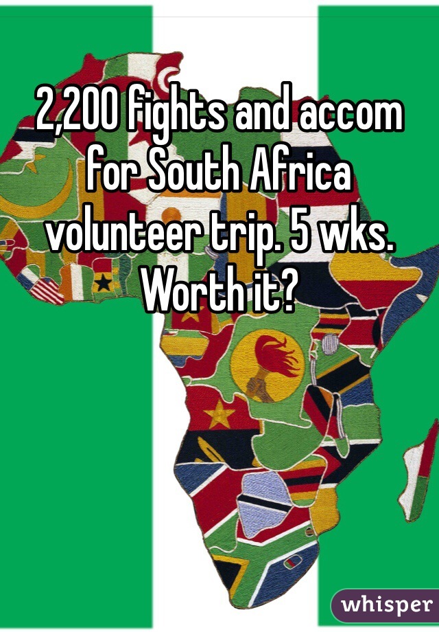 2,200 fights and accom for South Africa volunteer trip. 5 wks. Worth it?