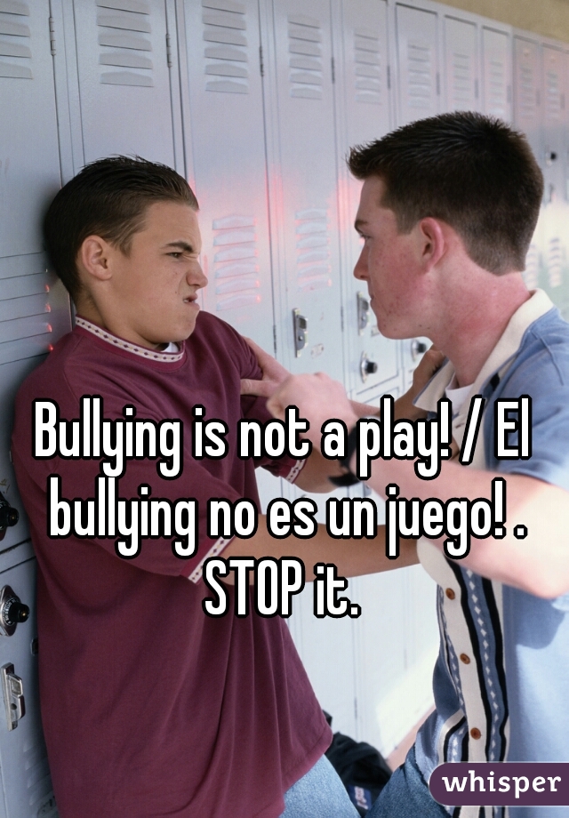 Bullying is not a play! / El bullying no es un juego! . STOP it. 
