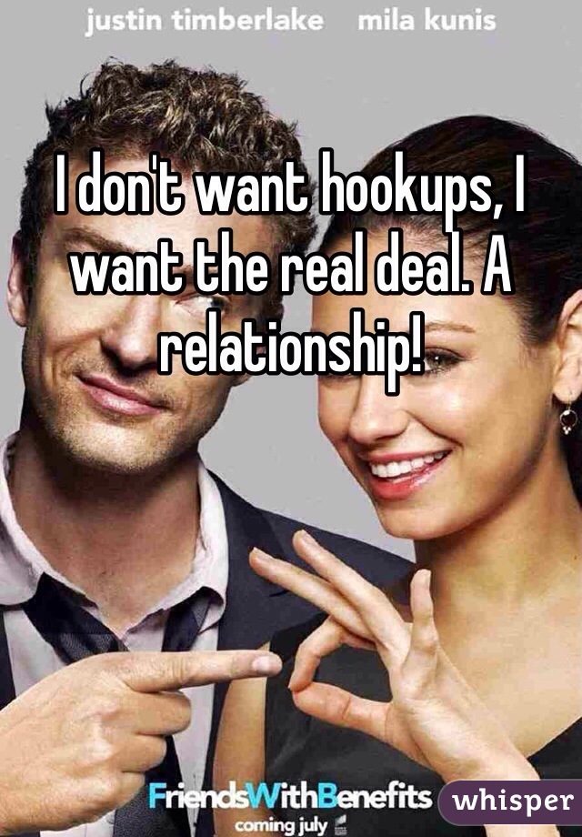 I don't want hookups, I want the real deal. A relationship!