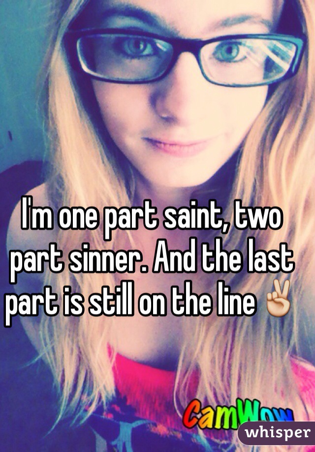I'm one part saint, two part sinner. And the last part is still on the line✌️
