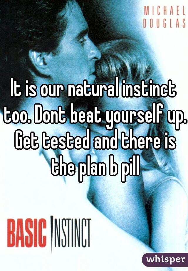 It is our natural instinct too. Dont beat yourself up. Get tested and there is the plan b pill