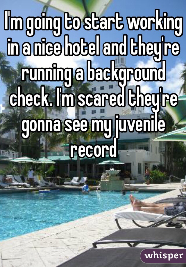 I'm going to start working in a nice hotel and they're running a background check. I'm scared they're gonna see my juvenile record