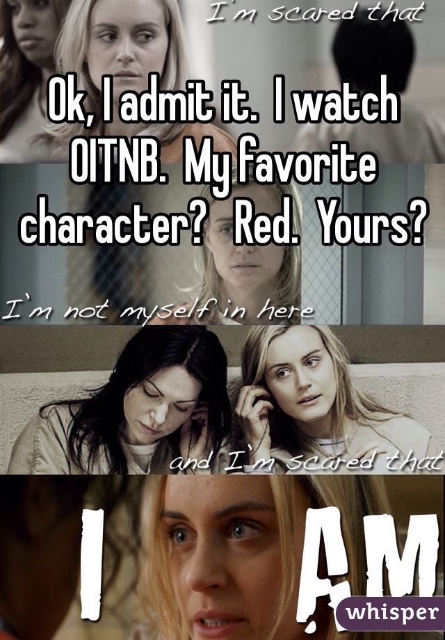Ok, I admit it.  I watch OITNB.  My favorite character?   Red.  Yours?
