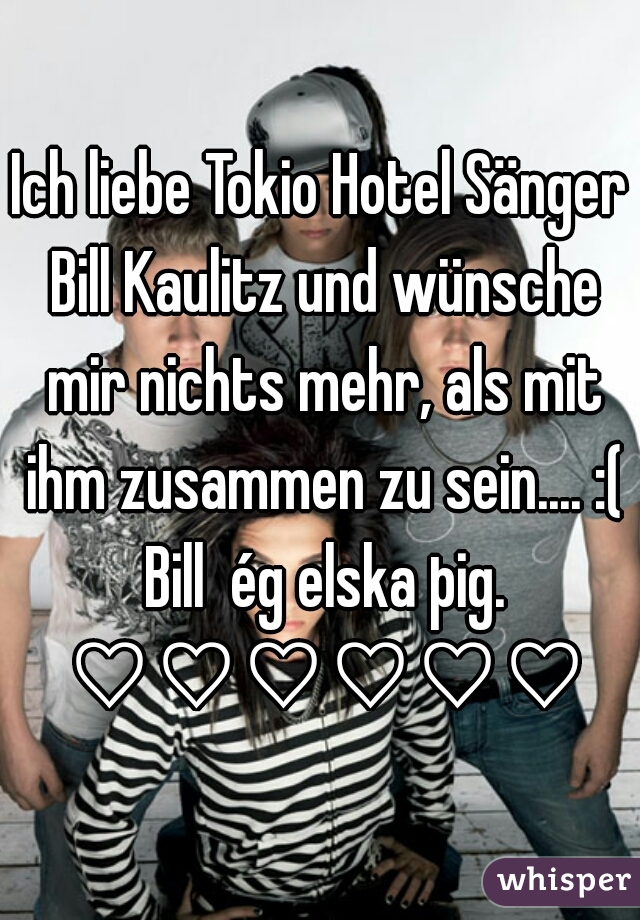 Ich liebe Tokio Hotel Sänger Bill Kaulitz und wünsche mir nichts mehr, als mit ihm zusammen zu sein.... :( Bill  ég elska þig. ♡♡♡♡♡♡