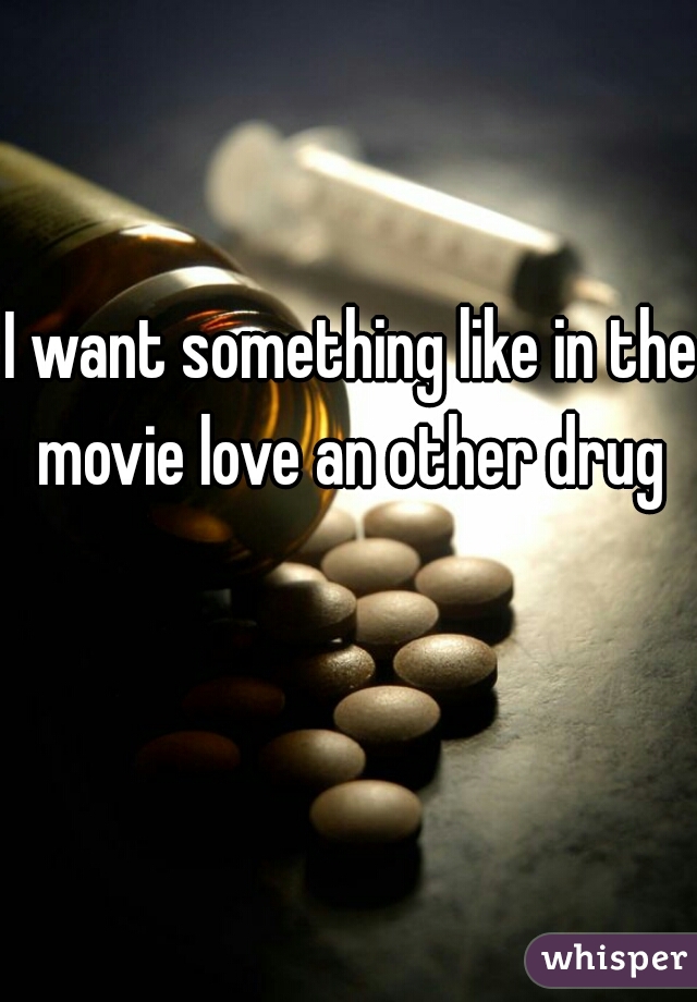 I want something like in the movie love an other drug 