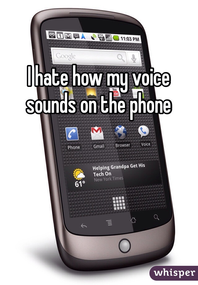I hate how my voice sounds on the phone