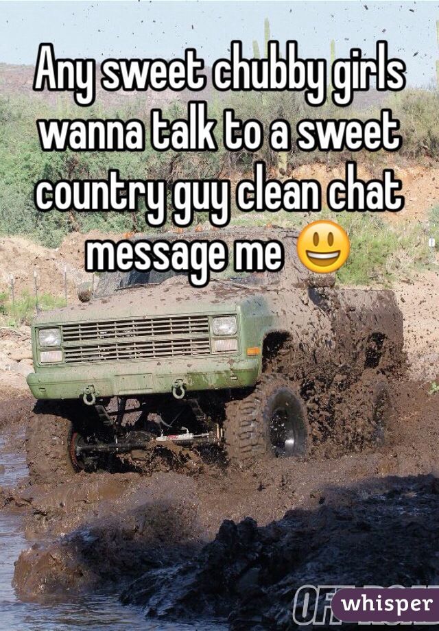 Any sweet chubby girls wanna talk to a sweet country guy clean chat message me 😃