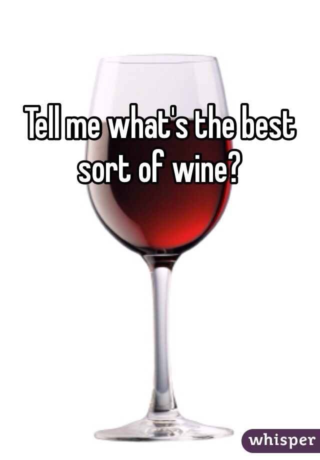 Tell me what's the best sort of wine?