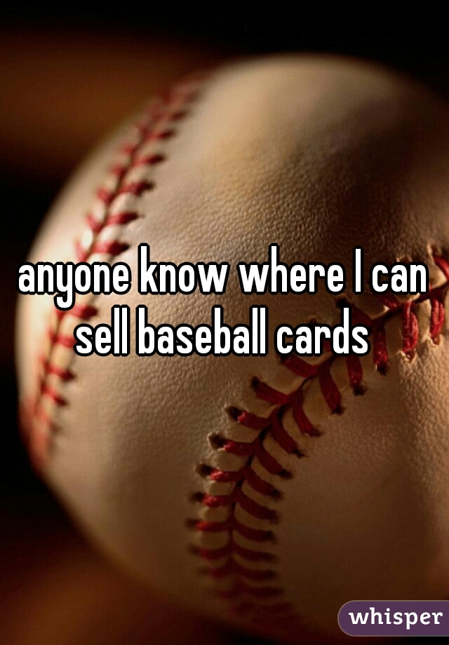 anyone know where I can sell baseball cards 