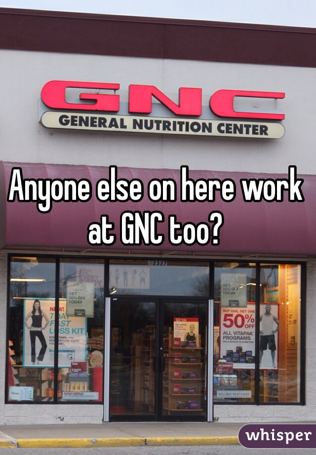 Anyone else on here work at GNC too?