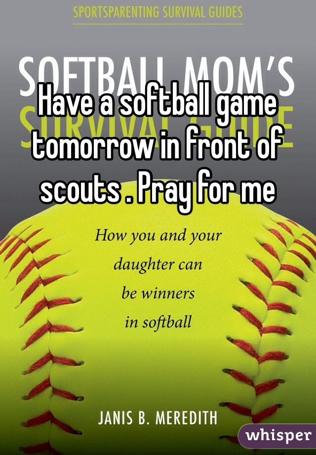 Have a softball game tomorrow in front of scouts . Pray for me 