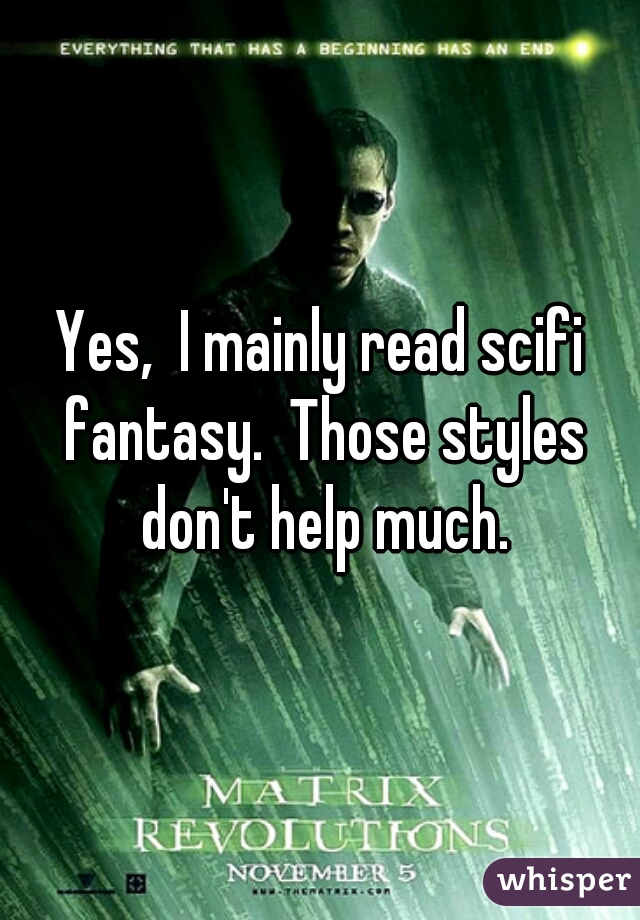Yes,  I mainly read scifi fantasy.  Those styles don't help much.