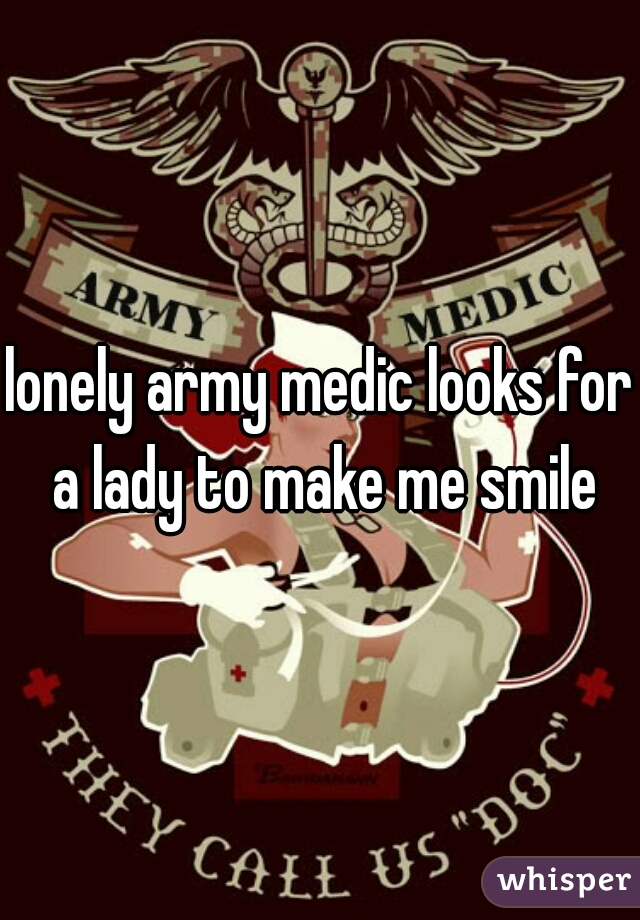 lonely army medic looks for a lady to make me smile