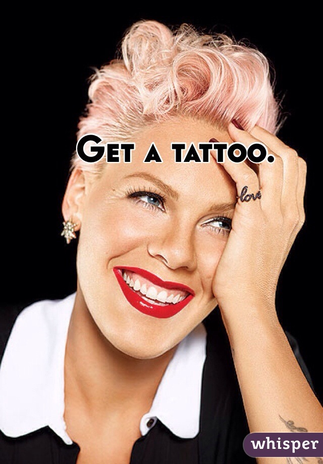 Get a tattoo. 