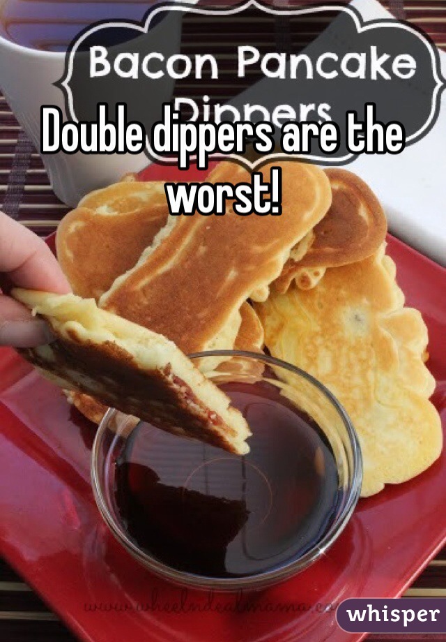 Double dippers are the worst!