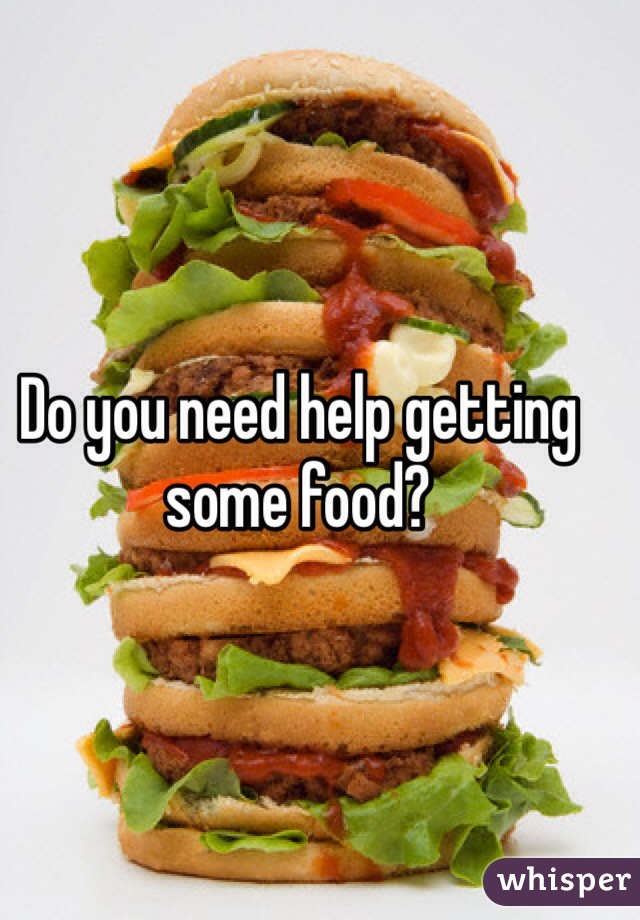 Do you need help getting some food?