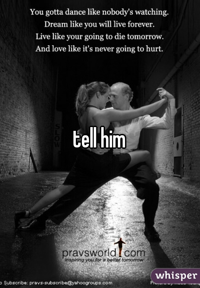 tell him