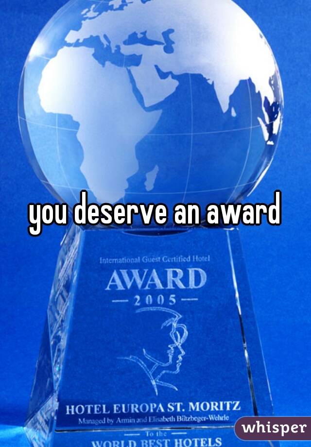 you deserve an award